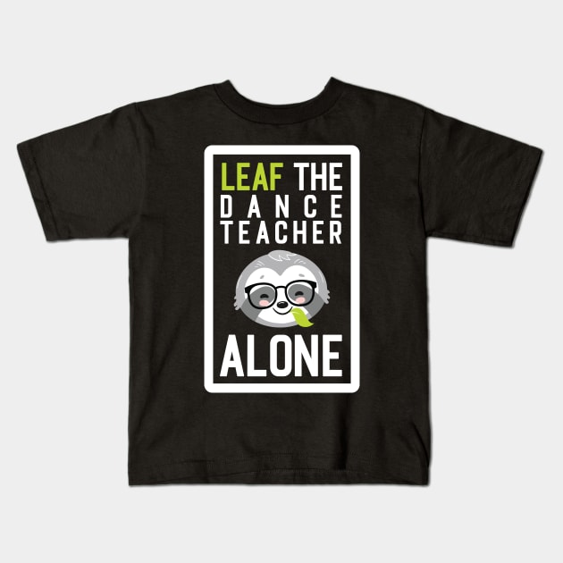 Funny Dance Teacher Pun - Leaf me Alone - Gifts for Dance Teachers Kids T-Shirt by BetterManufaktur